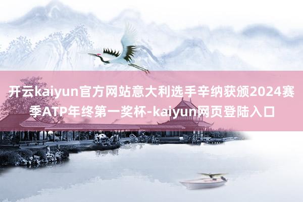 开云kaiyun官方网站意大利选手辛纳获颁2024赛季ATP年终第一奖杯-kaiyun网页登陆入口
