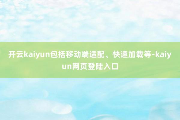 开云kaiyun包括移动端适配、快速加载等-kaiyun网页登陆入口
