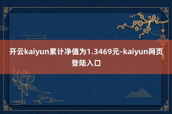 开云kaiyun累计净值为1.3469元-kaiyun网页登陆入口