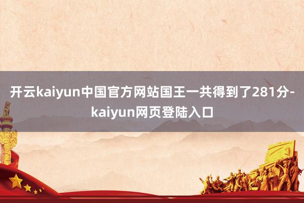 开云kaiyun中国官方网站国王一共得到了281分-kaiyun网页登陆入口