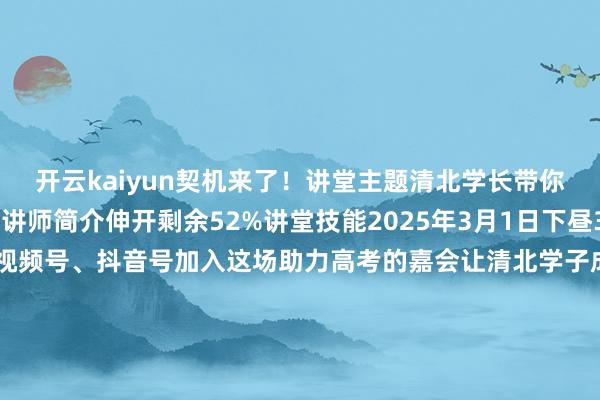 开云kaiyun契机来了！讲堂主题清北学长带你冲破高考临了一百天讲师简介伸开剩余52%讲堂技能2025年3月1日下昼3:00直播纠合宜春市共青团视频号、抖音号加入这场助力高考的嘉会让清北学子成为你的引路东说念主🎇向着心中的名校全力冲刺期待与你共赴这场梦念念之约！开首：宜青学子裁剪：可可 发布于：北京市-kaiyun网页登陆入口