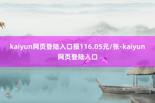 kaiyun网页登陆入口报116.05元/张-kaiyun网页登陆入口