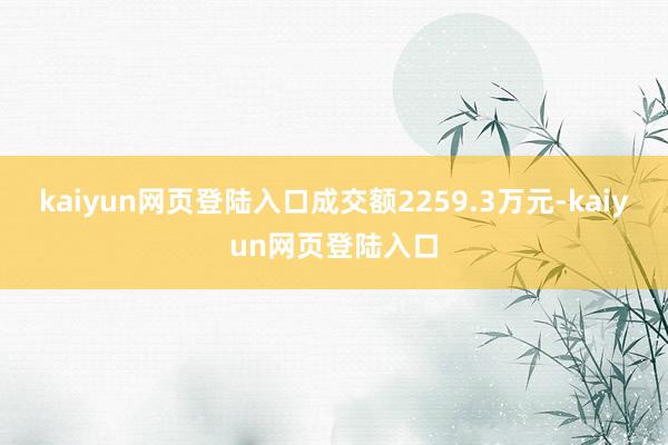 kaiyun网页登陆入口成交额2259.3万元-kaiyun网页登陆入口
