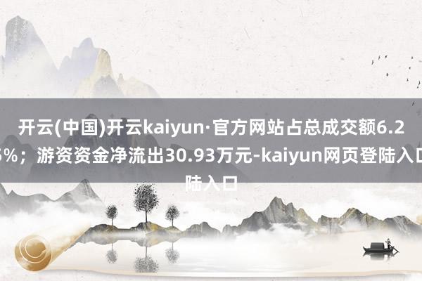 开云(中国)开云kaiyun·官方网站占总成交额6.25%；游资资金净流出30.93万元-kaiyun网页登陆入口