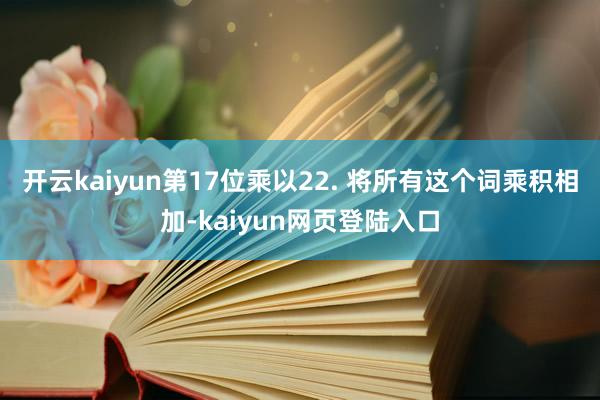 开云kaiyun第17位乘以22. 将所有这个词乘积相加-kaiyun网页登陆入口
