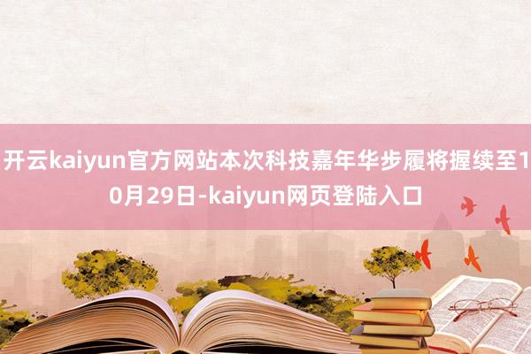 开云kaiyun官方网站本次科技嘉年华步履将握续至10月29日-kaiyun网页登陆入口