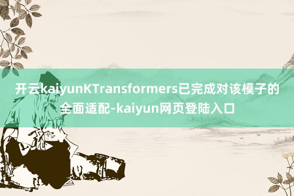 开云kaiyunKTransformers已完成对该模子的全面适配-kaiyun网页登陆入口