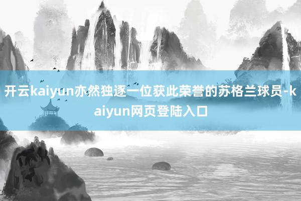 开云kaiyun亦然独逐一位获此荣誉的苏格兰球员-kaiyun网页登陆入口