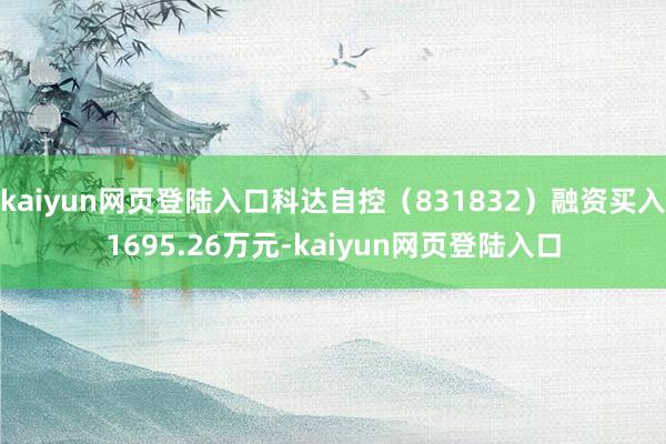 kaiyun网页登陆入口科达自控（831832）融资买入1695.26万元-kaiyun网页登陆入口